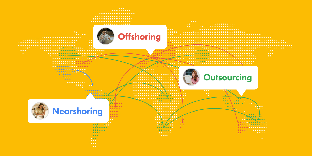 Outsourcing, Offshoring, and Nearshoring – What’s Best for You?